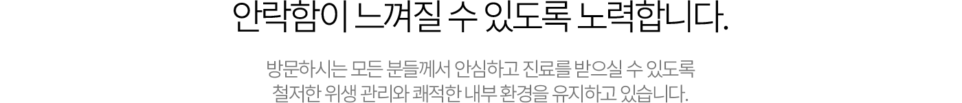 안락함이 느껴질 수 있도록 노력합니다.