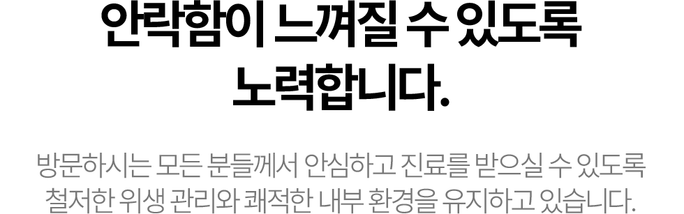 안락함이 느껴질 수 있도록 노력합니다.